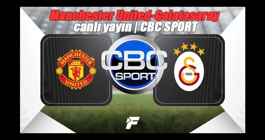 CANLI İZLE Galatasaray  - Manchester United EXXEN ŞİFRESİZ CBC Sport Galatasaray maçı hangi kanalda? GS maçı saat kaçta?