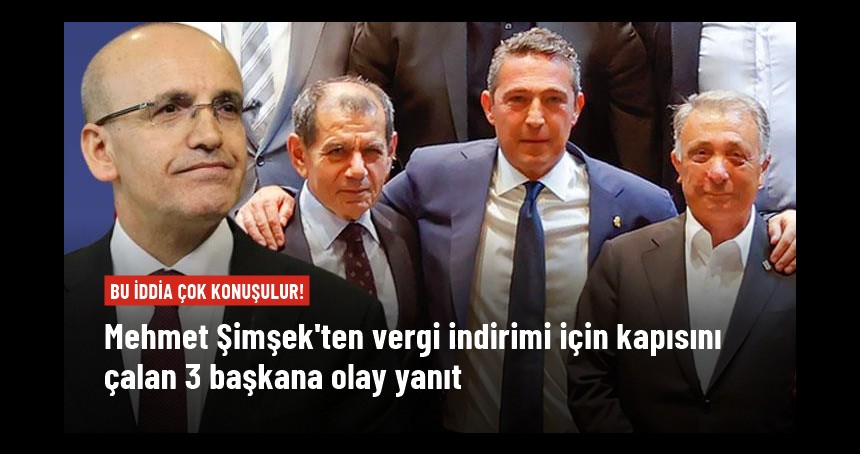 Mehmet Şimşek'ten vergi indirimi isteyen Galatasaray, Fenerbahçe ve Beşiktaş'a ŞOK
