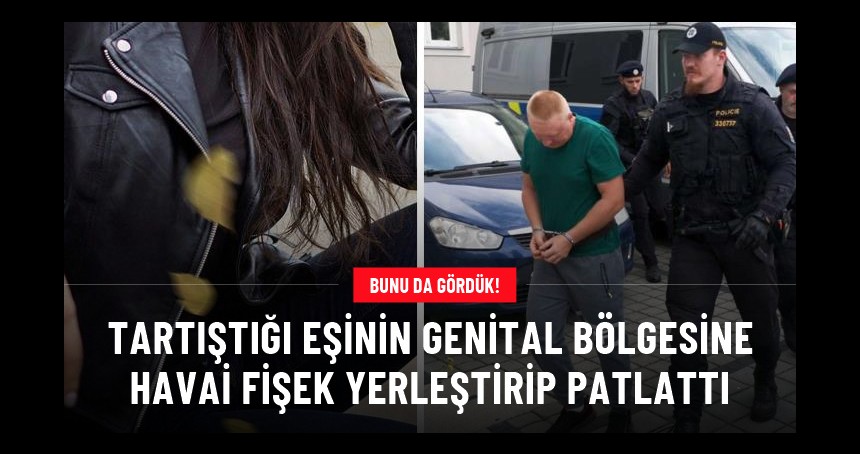 Tartıştığı eşinin genital bölgesine havai fişek yerleştirip patlattı