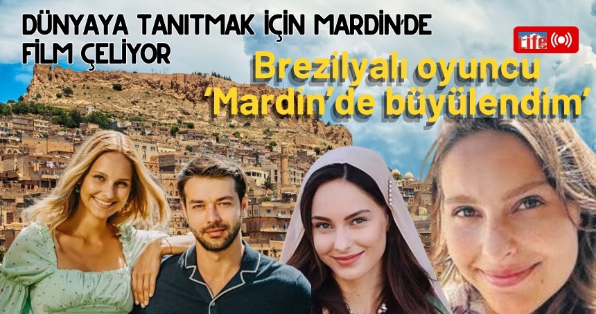 Brezilyalı oyuncu, ‘Mardin’in tarihi beni büyüledi’