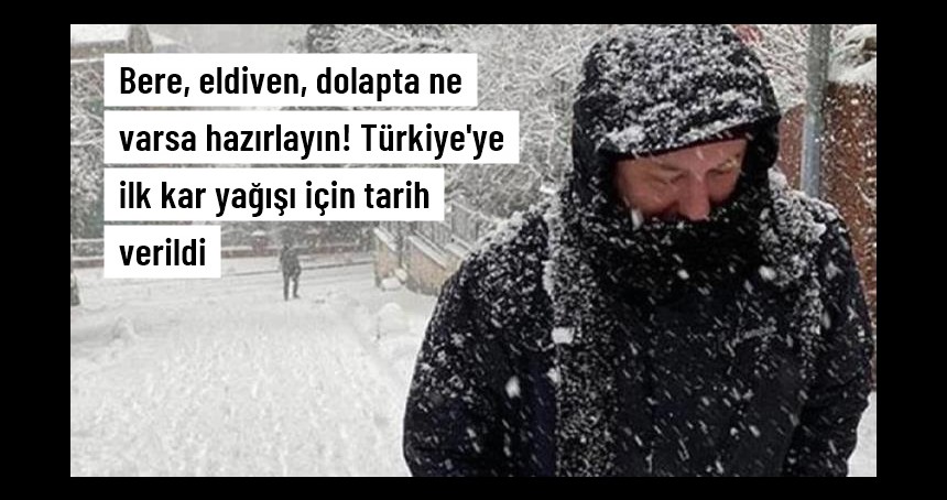 Bere, eldiven dolapta ne varsa hazır tutun! Türkiye'ye ilk kar yağışı için tarih verildi