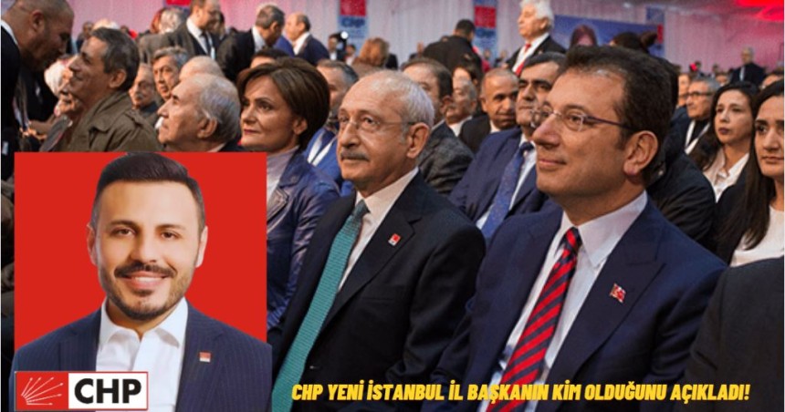 CHP yeni İstanbul İl Başkanın kim olduğunu açıkladı!