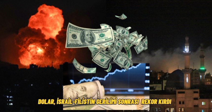 Dolar, İsrail-Filistin gerilimi sonrası  rekor kırdı