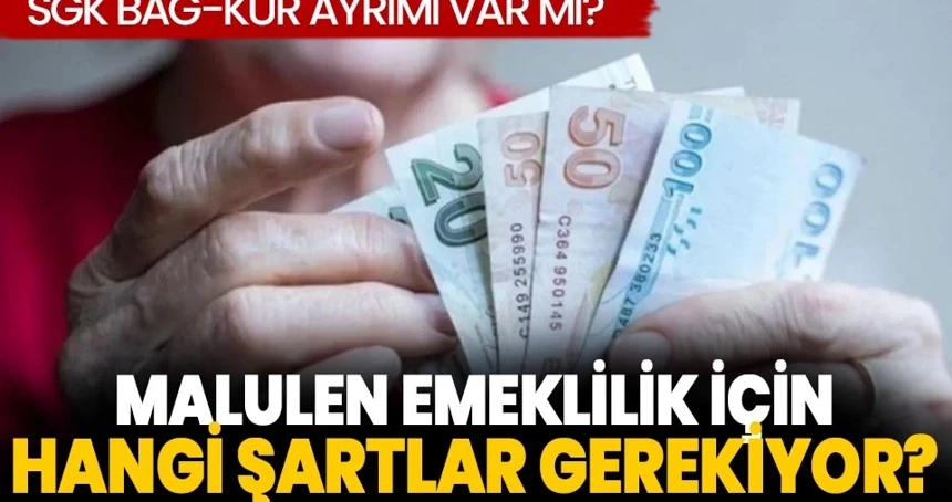 BAKANLIK AÇIKLADI! Malulen emeklilik için hangi şartlar gerekiyor: SGK Bağ-Kur ayrımı var mı