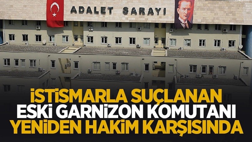 Himayesindeki erlere cinsel saldırı iddiasıyla yargılanan Albay hakim karşısında