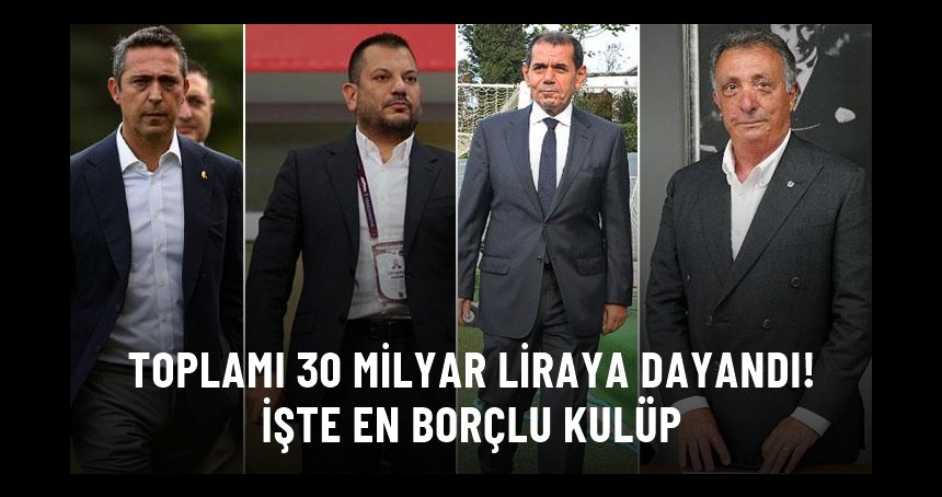 Toplam borçları 30 milyar liraya dayandı! 50 ülkenin bütçesinden yüksek