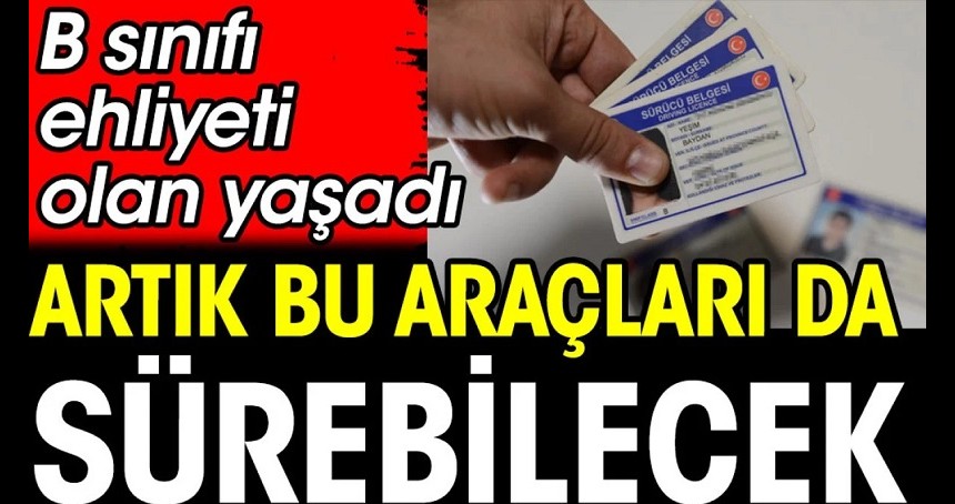 B sınıfı ehliyeti olan yaşadı. Artık bu araçları da sürebilecek