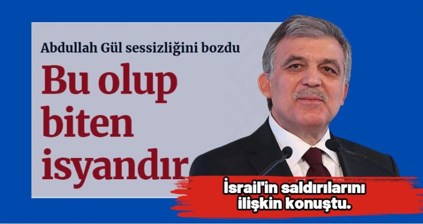 Abdullah Gül sessizliğini bozdu: Bu olup biten isyandır