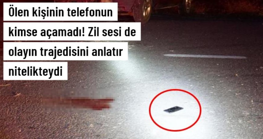Ölen kişinin telefonunu kimse açamadı! Zil sesi yaşanan olayı gözler önüne serdi