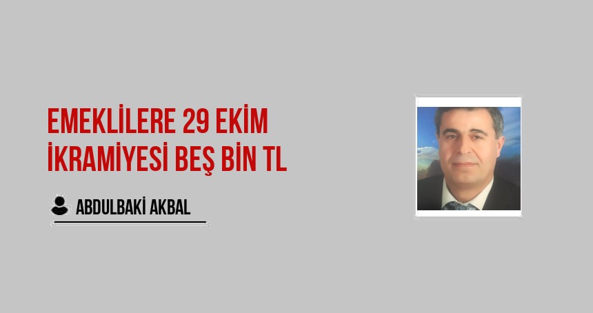 Emeklilere 29 EKİM İKRAMİYESİ BEŞ BİN TL