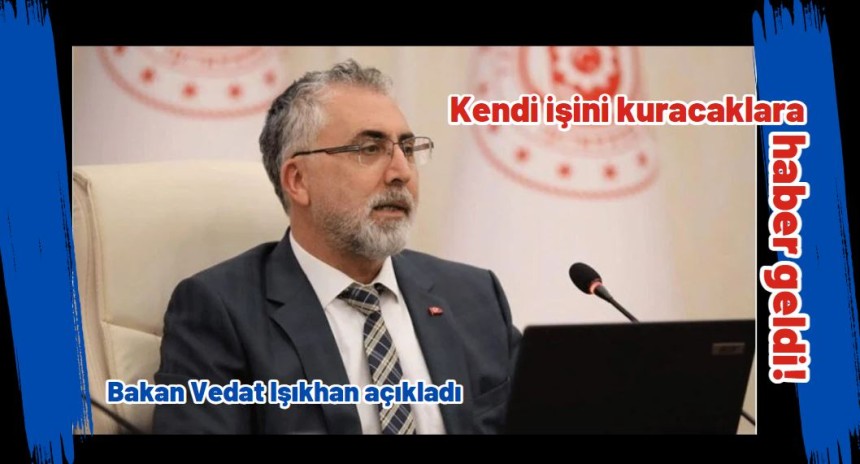 Kendi işini kuracaklara haber geldi! Bakan Vedat Işıkhan açıkladı