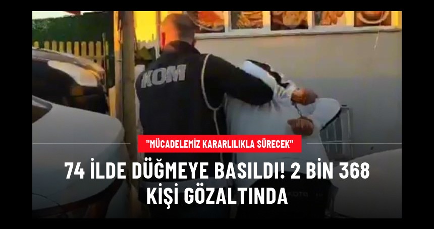 Birileri Dur Dedi! Operasyonlarda 2 binden fazla kişi gözaltına alındı