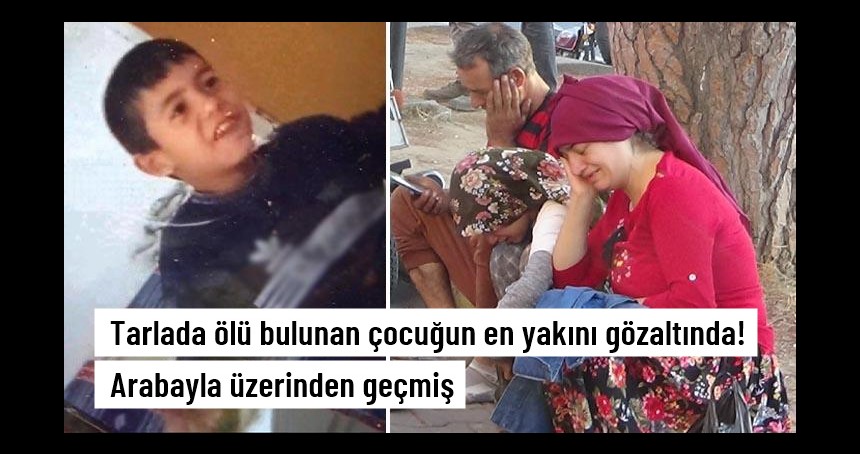 Tarlada ölü bulunan çocuğun babası gözaltına alındı!