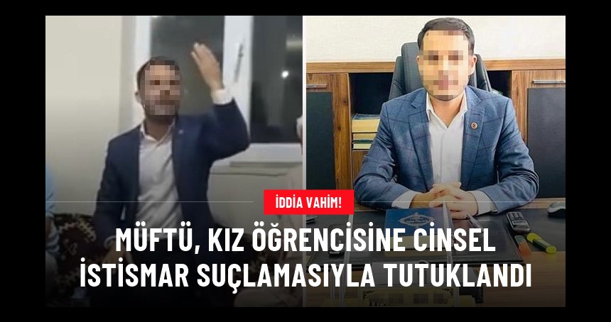 Müftü öğrencisine cinsel istismar suçlamasıyla tutuklandı