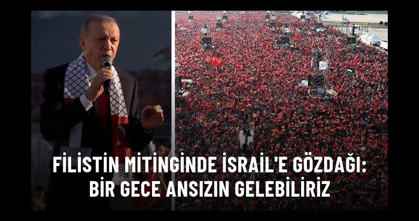Cumhurbaşkanı Erdoğan'dan Gazze'ye Selam rail'e gözdağı: Bir gece ansızın gelebiliriz