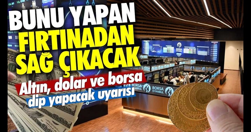 Altın, dolar ve borsa dip yapacak İddiası!
