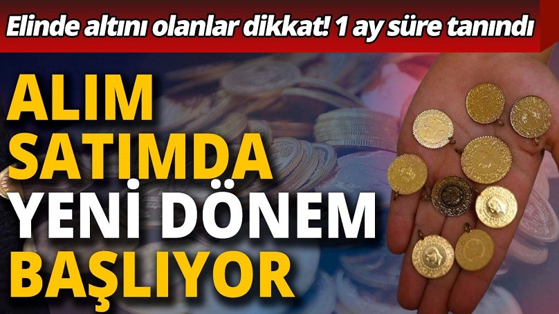 Yeni Uygulama! Altını olanlar dikkat: 30 gün süre verildi