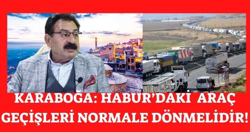 Karaboğa: Habur'dan geçişler biran önce normale dönmelidir!