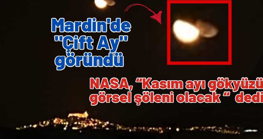 NASA, Kasım ayı gökyüzü görsel şöleni olacak dedi, Mardin'de  "Çift Ay" göründü