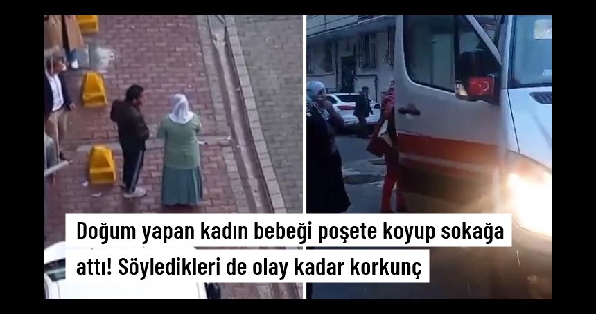 Doğum yapan kadın bebeği poşete koyup sokağa attı: Size ne benim çocuğum değil mi?