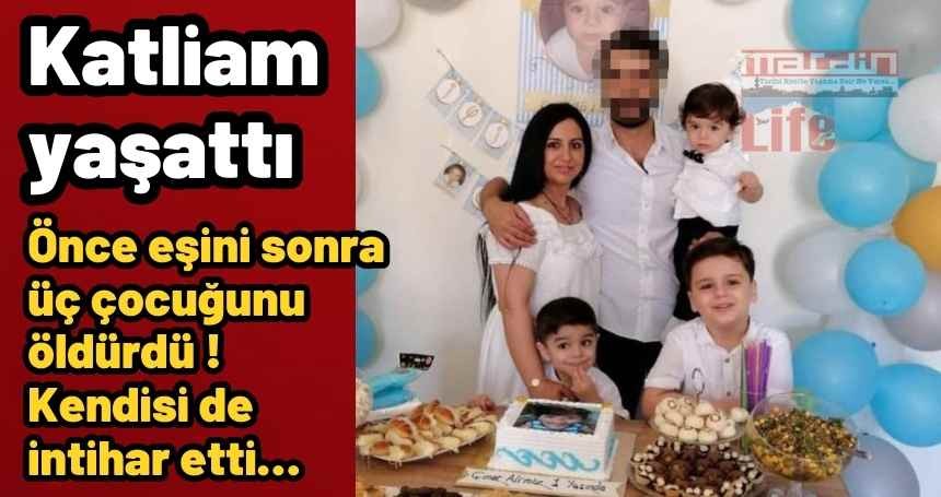 Mardinli baba önce Eşi ve 3 çocuğunu öldürdükten sonra intihar etti
