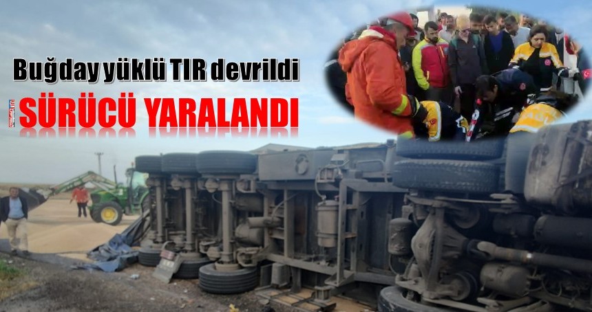 Buğday yüklü TIR devrildi, sürücü yaralandı