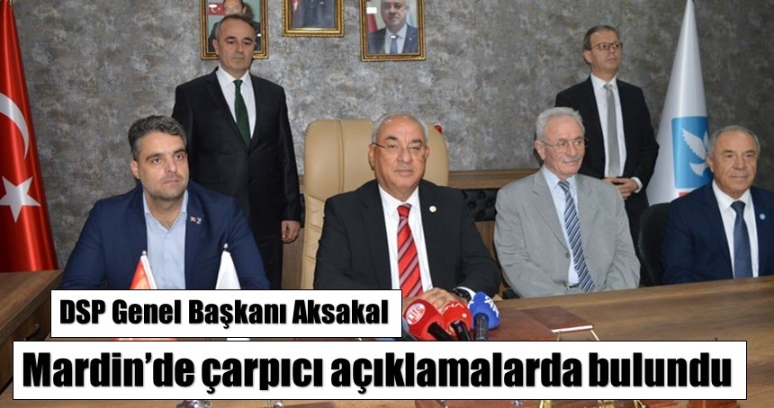DSP Genel Başkanı Aksakal Mardin’de