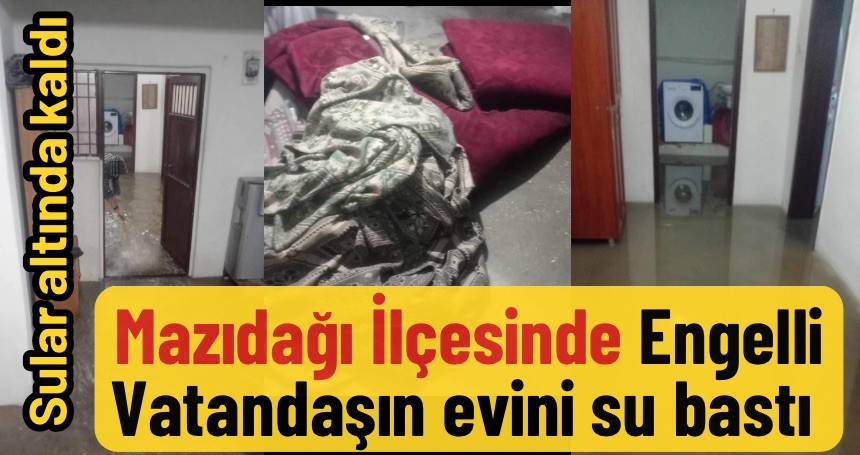 Engelli vatandaşın evini su bastı!