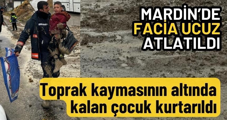 Mardin'de Toprak kayması! Toprak altında kalan bir çocuk kurtarıldı