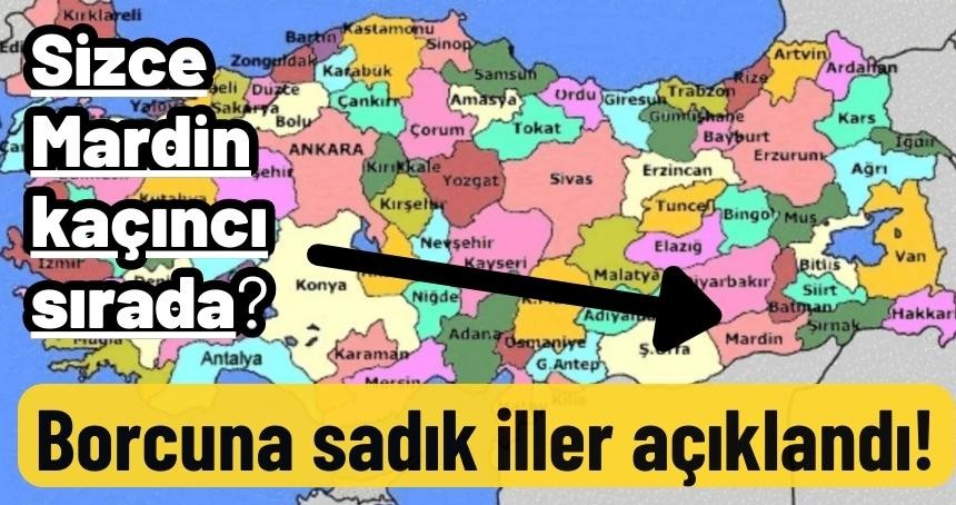 Borcuna en sadık olan ve olmayan iller açıklandı! Bakın Mardin ne durumdaymış?