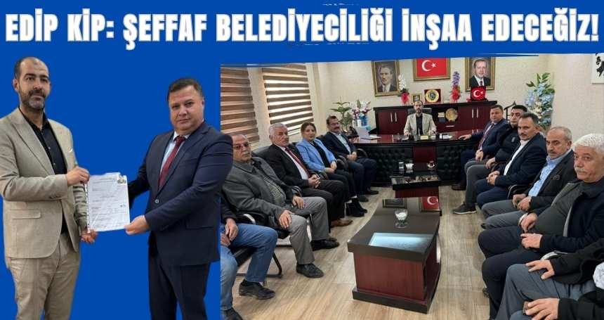 Edip Kip: Şeffaf Belediyecilikle Hizmet Edeceğiz!