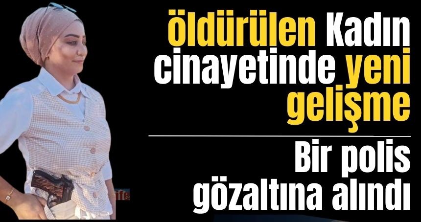 Silahla öldürülen kadın cinayetinde yeni gelişme! Bir kişi gözaltına alındı