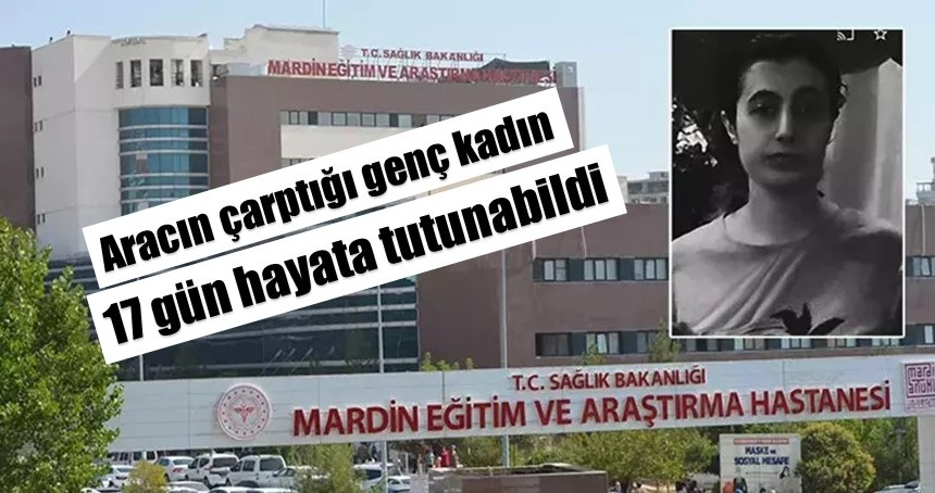 Aracın çarptığı genç kadın, 17 gün hayata tutunabildi