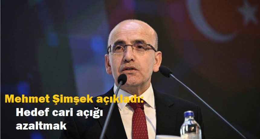 Mehmet Şimşek açıkladı: Hedef cari açığı azaltmak