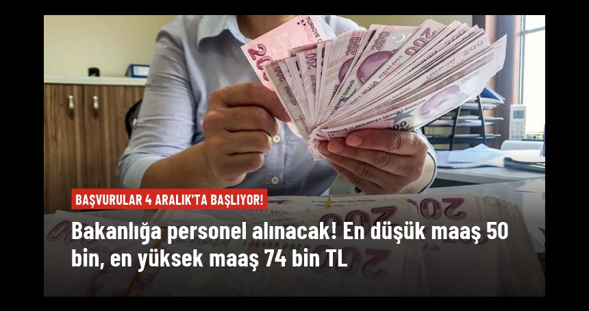 Bakanlık yüksek maaşla personel alacak! Maaş 50 ila 74 bin TL arasında değişiyor