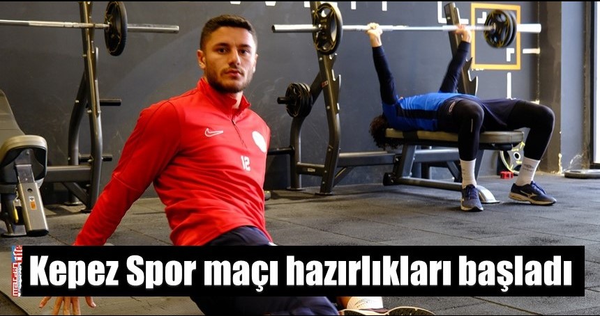 Kepez Spor maçı hazırlıkları başladı