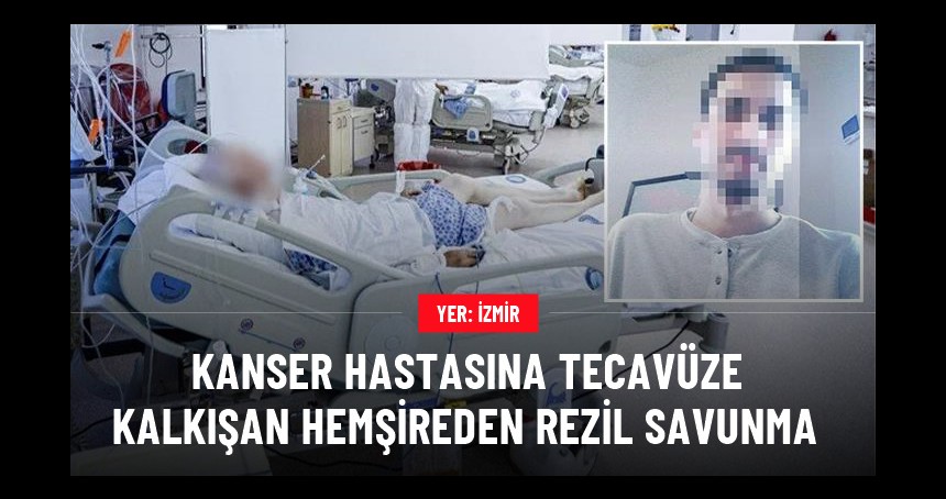 Yoğun bakımdaki kanser hastasına cinsel saldırı! Hapsi istenen sapık hemşireden rezil savunma