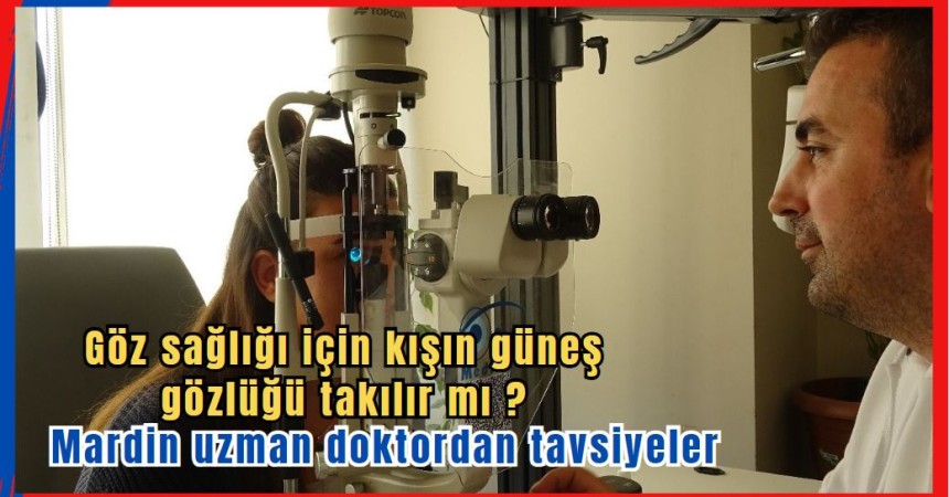 Göz sağlığı için kışın güneş gözlüğü takılır mı?  Mardin uzman doktordan tavsiyeler