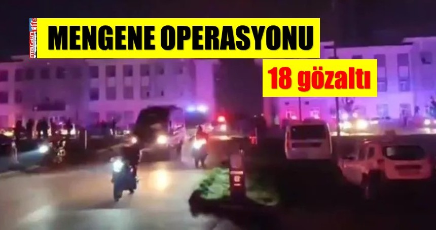 Mengene operasyonunda 18 kişi gözaltına alındı