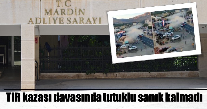 TIR kazası davasında tutuklu sanık kalmadı