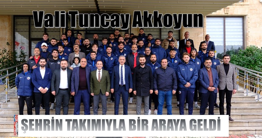 Vali Tuncay Akkoyun, şehrin takımıyla bir araya geldi