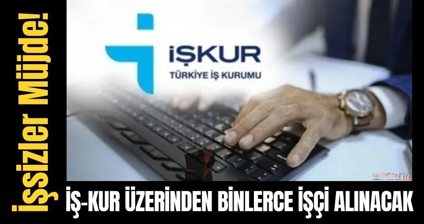 İşsizlere müjde: İş-Kur üzerinden binlerce işçi alınacak