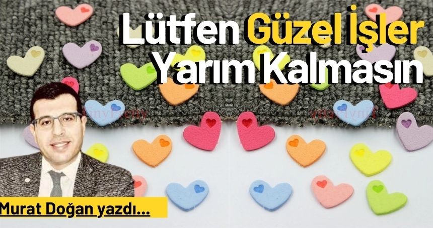 Lütfen Güzel İşler Yarım Kalmasın