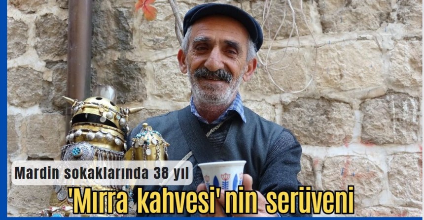 Mardin sokaklarında 38 yıldır sırtında 'Mırra kahvesi' satıyor