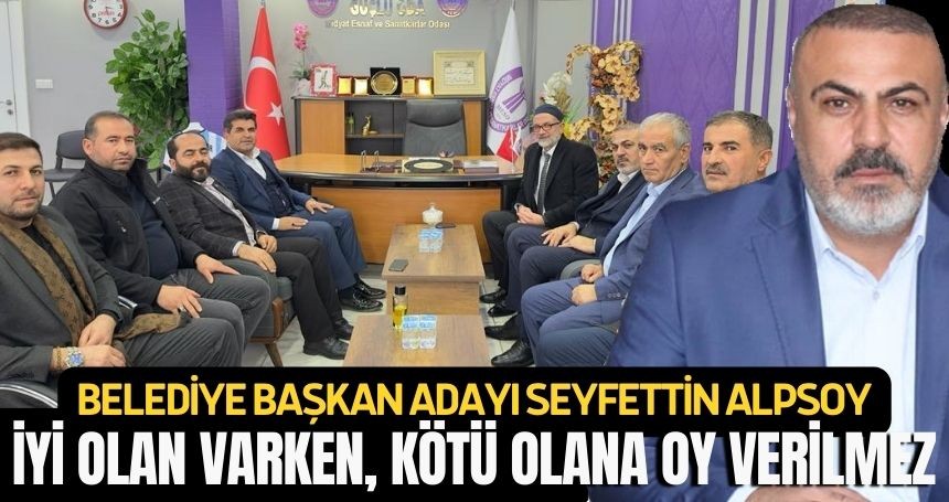 Alpsoy: İyi olan varken, kötü olana oy verilmez