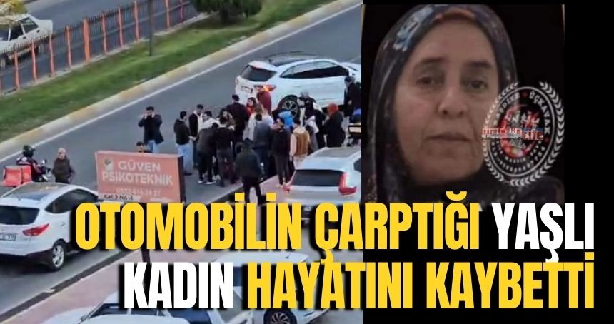 Otomobilin çarptığı yaşlı kadın hayatını kaybetti