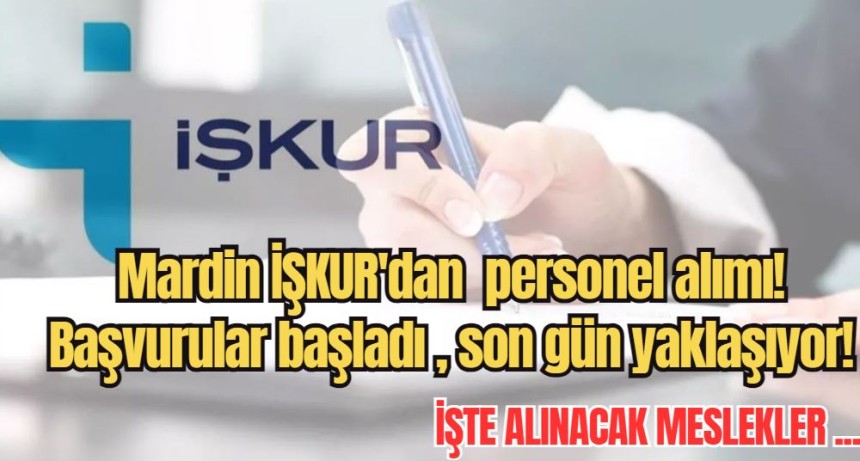 Mardin İŞKUR'dan  personel alımı! Başvurular başladı , son gün yaklaşıyor!  İŞTE ALINACAK MESLEKLER