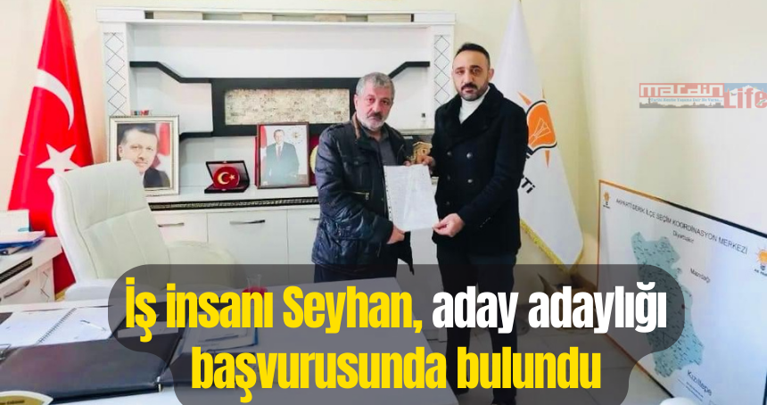 İş insanı Seyhan, aday adaylığı başvurusunda bulundu