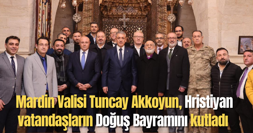 Mardin Valisi Tuncay Akkoyun, Hristiyan vatandaşların Doğuş Bayramını kutladı