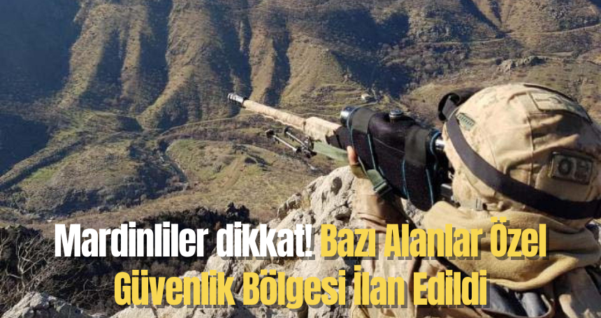 Valilikten Uyarı! Bazı Alanlar Özel Güvenlik Bölgesi İlan Edildi